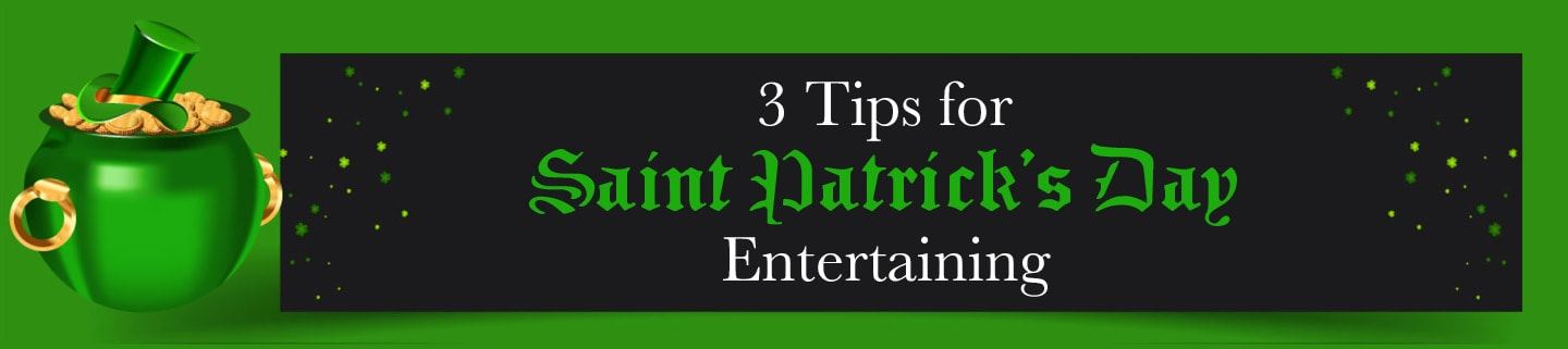 3 Tips for Saint Patrick’s Day Entertaining