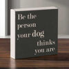 0122355_be-the-person-your-dog-6x6-message-cube.jpeg